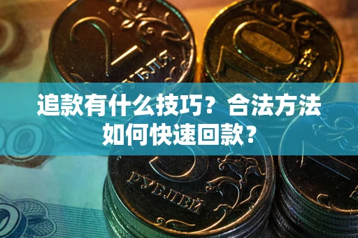 北京追款有什么技巧？合法方法如何快速回款？