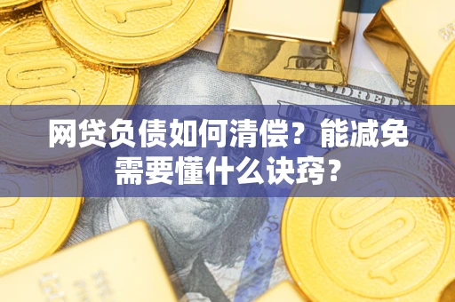 北京网贷负债如何清偿？能减免需要懂什么诀窍？