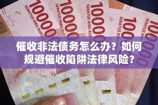 北京催收非法债务怎么办？如何规避催收陷阱法律风险？