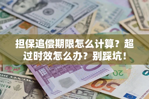 北京担保追偿期限怎么计算？超过时效怎么办？别踩坑！