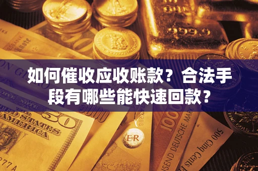 北京如何催收应收账款？合法手段有哪些能快速回款？