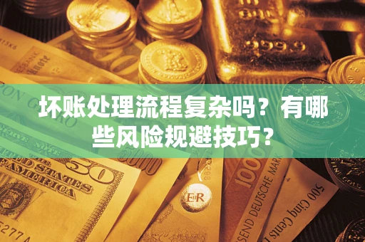 北京坏账处理流程复杂吗？有哪些风险规避技巧？