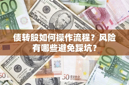 北京债转股如何操作流程?风险有哪些避免踩坑? 北京债转股如何操作流程?风险有哪些避免踩坑?