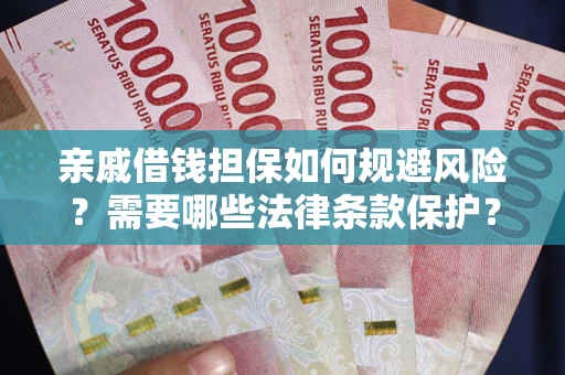 北京亲戚借钱担保如何规避风险？需要哪些法律条款保护？