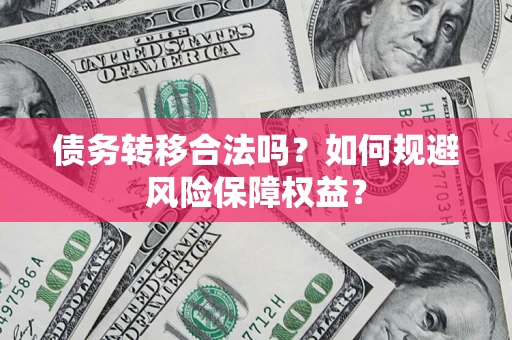 北京债务转移合法吗？如何规避风险保障权益？
