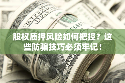 北京股权质押风险如何把控？这些防骗技巧必须牢记！