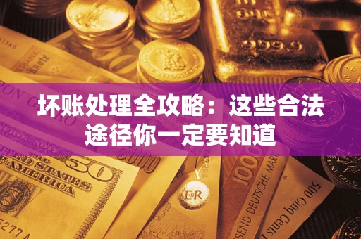 北京坏账处理全攻略：这些合法途径你一定要知道
