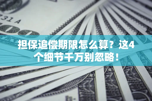 北京担保追偿期限怎么算?这4个细节千万别忽略! 北京担保追偿期限怎么算?这4个细节千万别忽略!