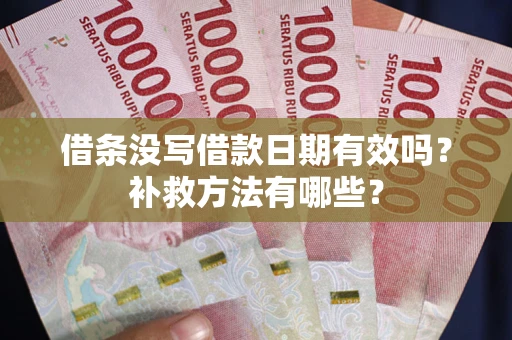 北京借条没写借款日期有效吗?补救方法有哪些? 北京借条没写借款日期有效吗?补救方法有哪些?