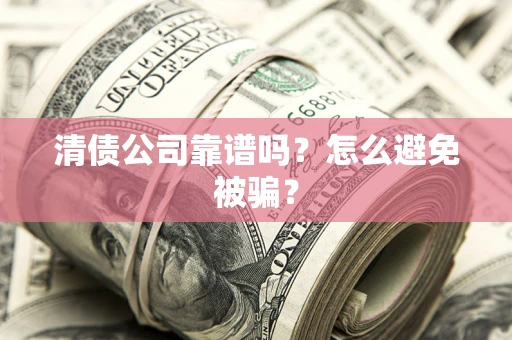 北京清债公司靠谱吗？怎么避免被骗？