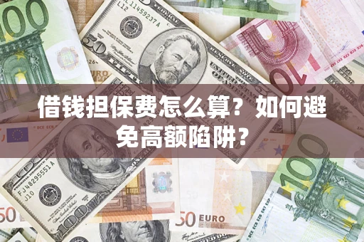 北京借钱担保费怎么算？如何避免高额陷阱？