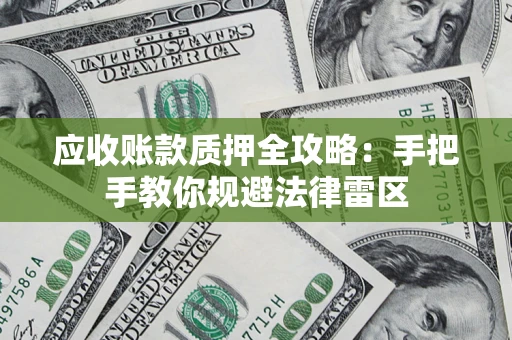 北京应收账款质押全攻略：手把手教你规避法律雷区
