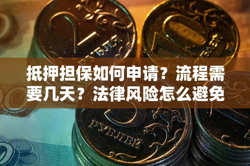 北京抵押担保如何申请？流程需要几天？法律风险怎么避免？避坑指南