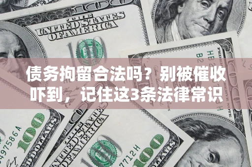 北京债务拘留合法吗?别被催收吓到,记住这3条法律常识 北京债务拘留合法吗?别被催收吓到,记住这3条法律常识