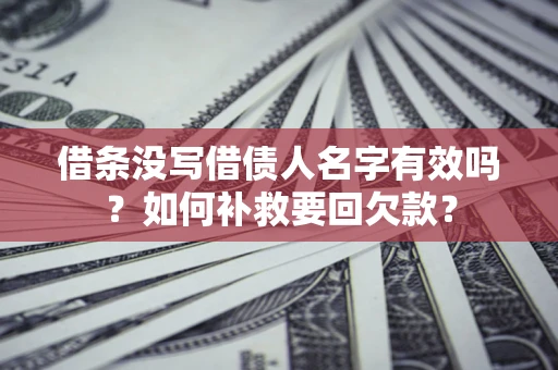 北京借条没写借债人名字有效吗？如何补救要回欠款？