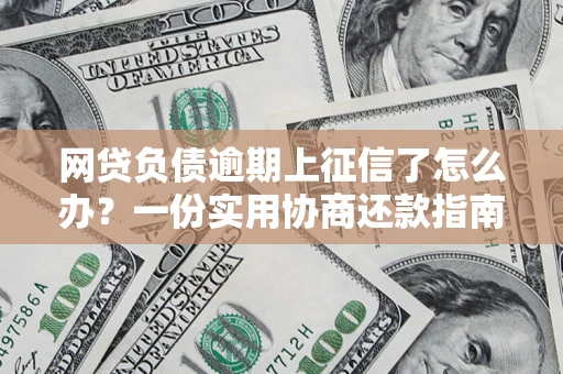 北京网贷负债逾期上征信了怎么办？一份实用协商还款指南请收好