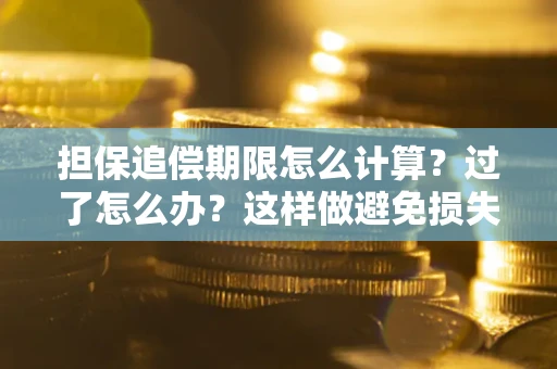 北京担保追偿期限怎么计算？过了怎么办？这样做避免损失！