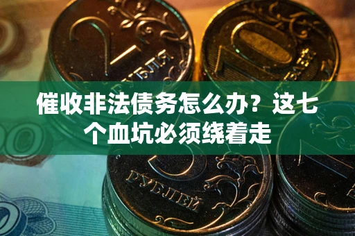 北京催收非法债务怎么办？这七个血坑必须绕着走