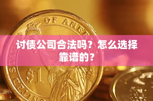 北京讨债公司合法吗？怎么选择靠谱的？