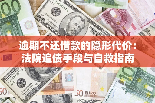 北京逾期不还借款的隐形代价：法院追债手段与自救指南