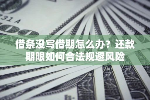 北京借条没写借期怎么办？还款期限如何合法规避风险
