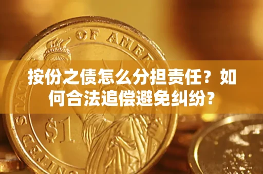 北京按份之债怎么分担责任？如何合法追偿避免纠纷？