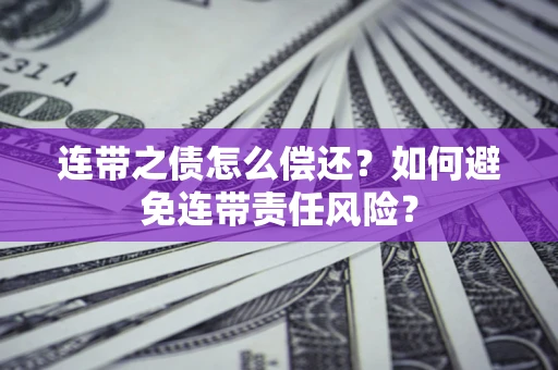 北京连带之债怎么偿还？如何避免连带责任风险？