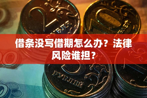 北京借条没写借期怎么办？法律风险谁担？