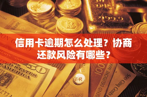北京信用卡逾期怎么处理？协商还款风险有哪些？